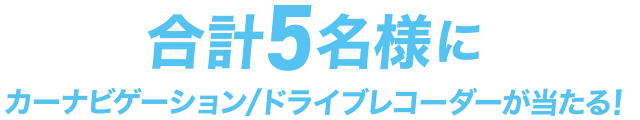 合計5名様にカーンびげーション/ドライブレコーダーが当たる！