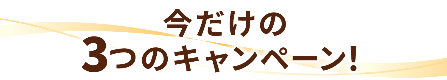今だけの3つのキャンペーン